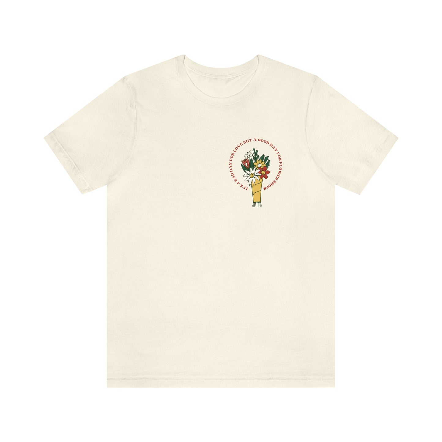 "It's a bad day for love but a good day for flower shops" Short Sleeve Tee