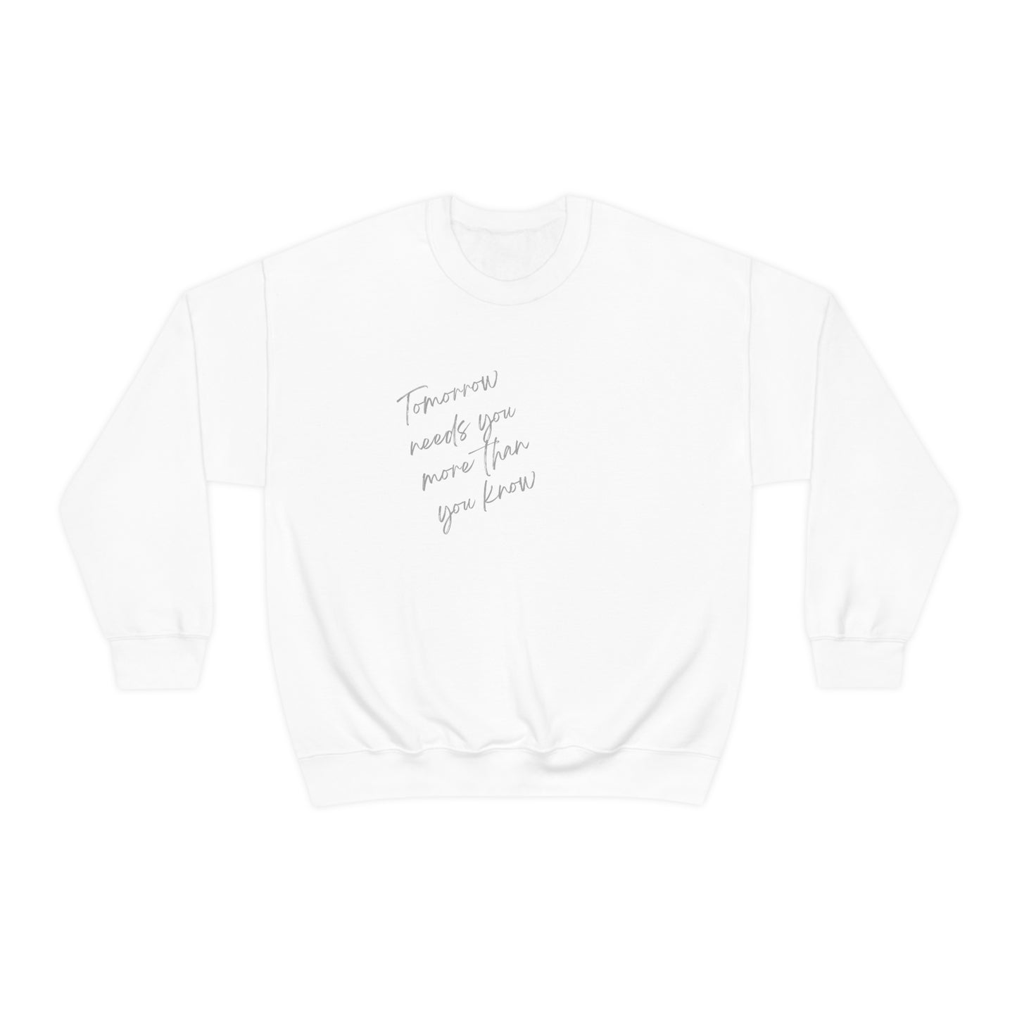 "Tomorrow needs you more than you know" Crewneck Sweatshirt