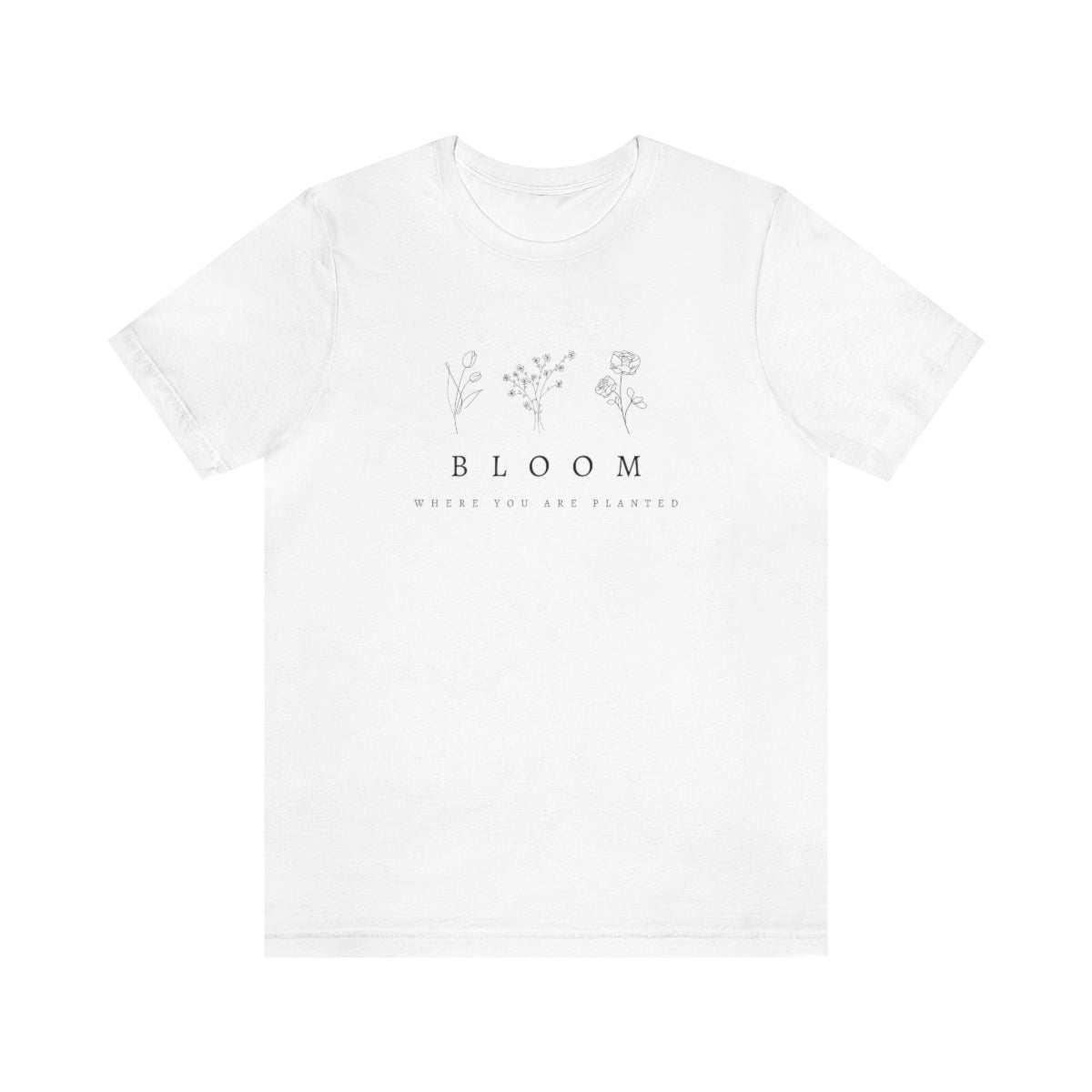 "Bloom where you are planted" Short Sleeve Tee