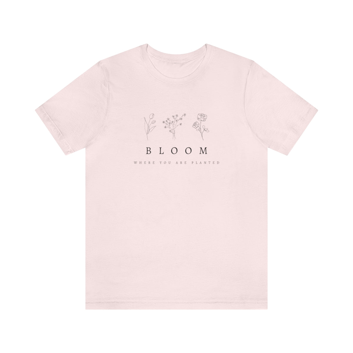 "Bloom where you are planted" Short Sleeve Tee