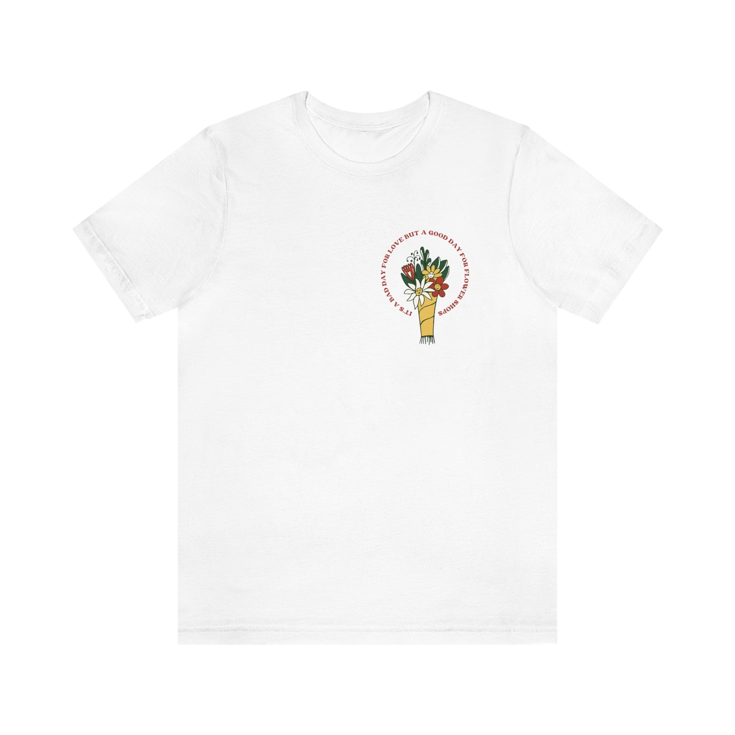 "It's a bad day for love but a good day for flower shops" Short Sleeve Tee