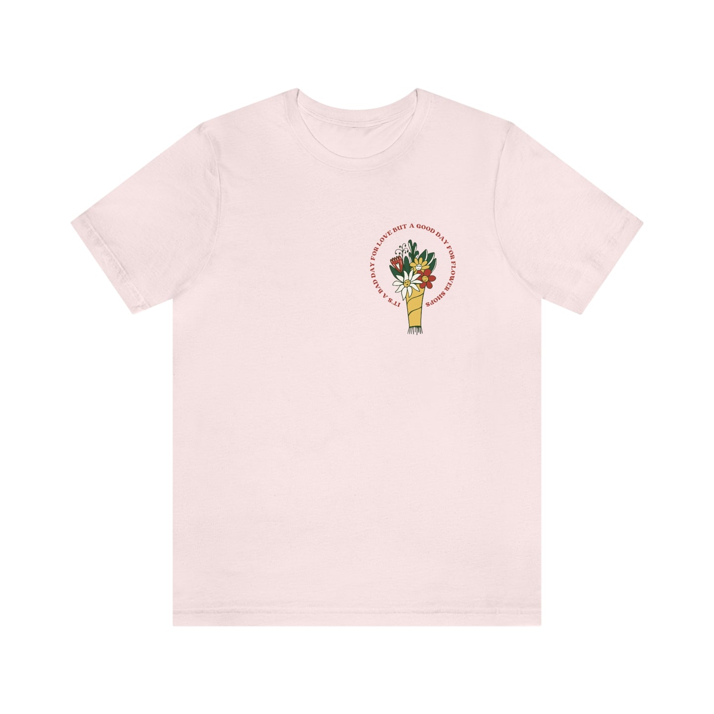 "It's a bad day for love but a good day for flower shops" Short Sleeve Tee