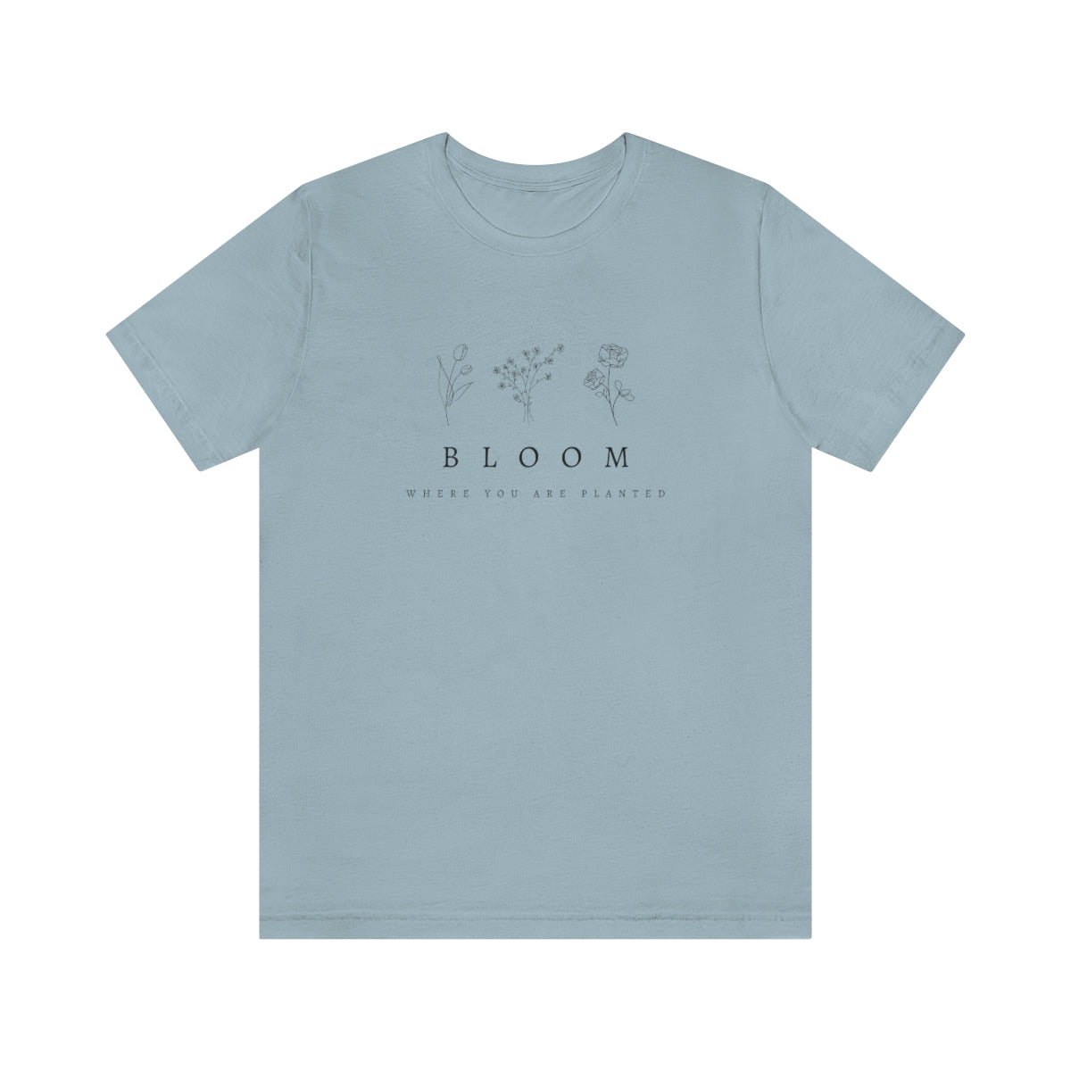 "Bloom where you are planted" Short Sleeve Tee