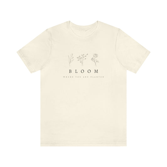 "Bloom where you are planted" Short Sleeve Tee