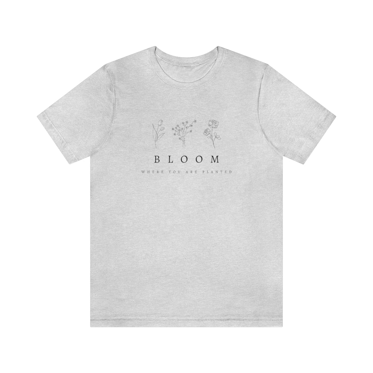 "Bloom where you are planted" Short Sleeve Tee