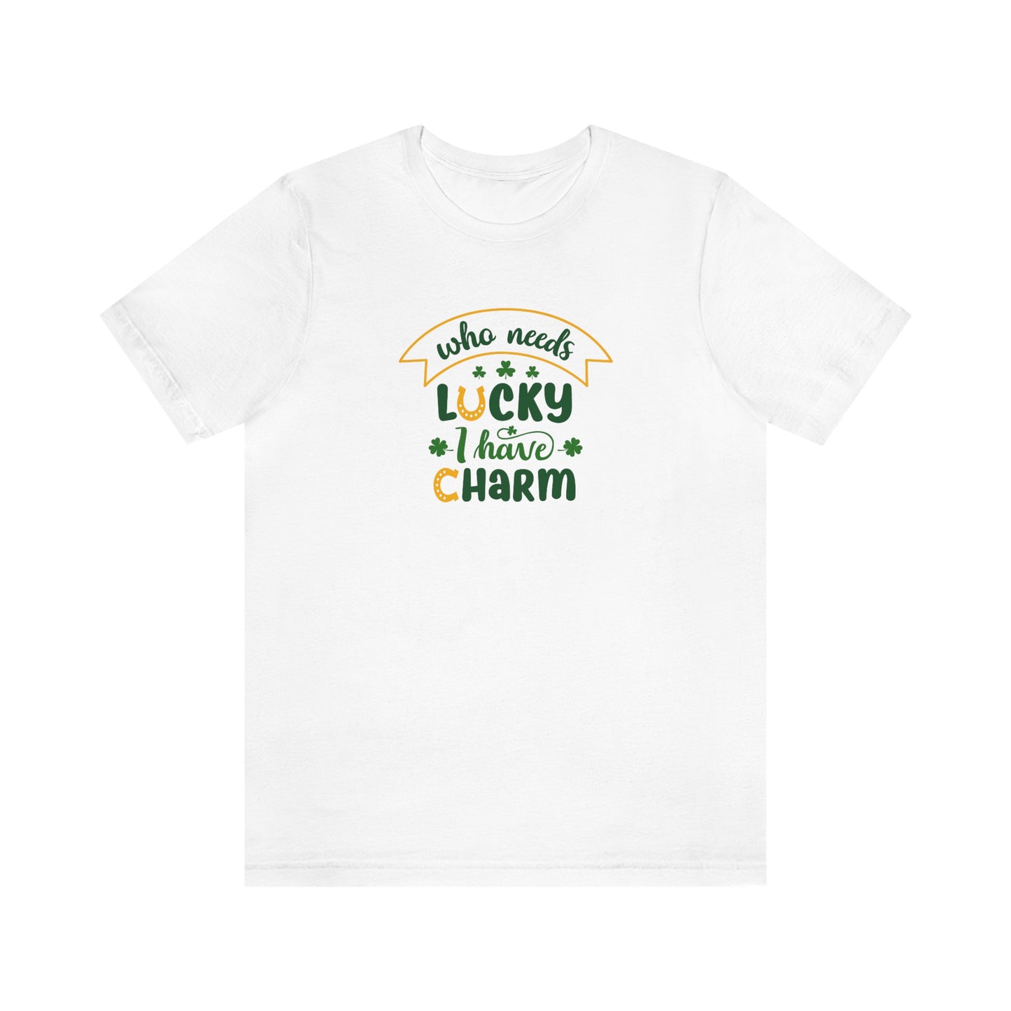 "Who needs lucky I have charm" Short Sleeve Tee